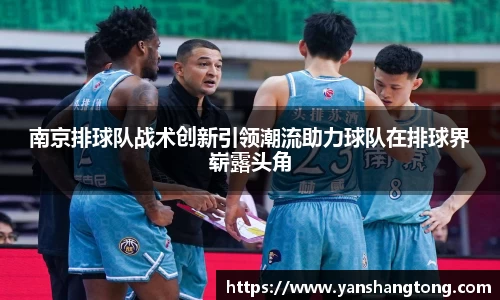 南京排球队战术创新引领潮流助力球队在排球界崭露头角