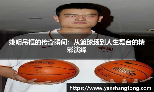 姚明吊框的传奇瞬间：从篮球场到人生舞台的精彩演绎