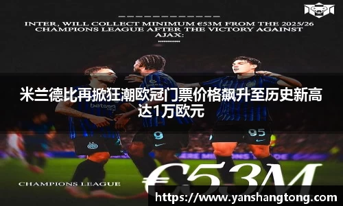 米兰德比再掀狂潮欧冠门票价格飙升至历史新高达1万欧元